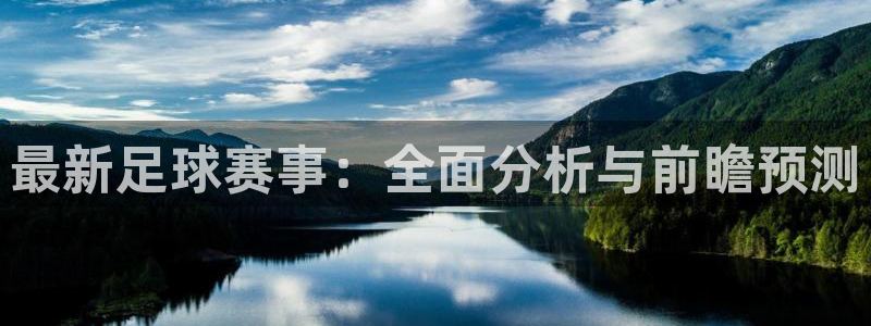 意昂4注册地址：最新足球赛事：全面分析与前瞻预测