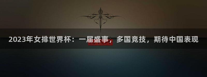 意昂4代理：2023年女排世界杯：一届盛事，多国竞技，期待中